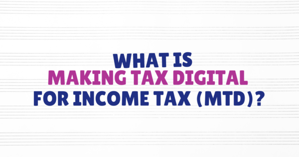 What Is Making Tax Digital For Income Tax (MTD)?